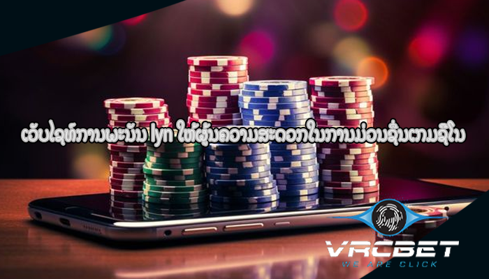ເວັບໄຊທ໌ການພະນັນ lyn ໃຫ້ຜູ້ນຄວາມສະດວກໃນການມ່ວນຊື່ນເກມຊີໂນ