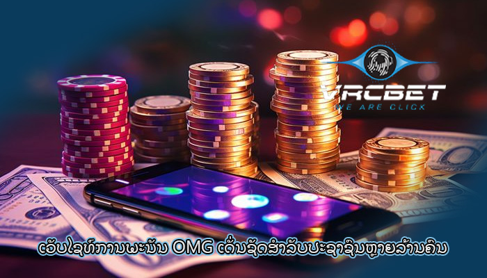 ເວັບໄຊທ໌ການພະນັນ OMG ເດັ່ນຊັດສໍາລັບປະຊາຊົນຫຼາຍລ້ານຄົນ
