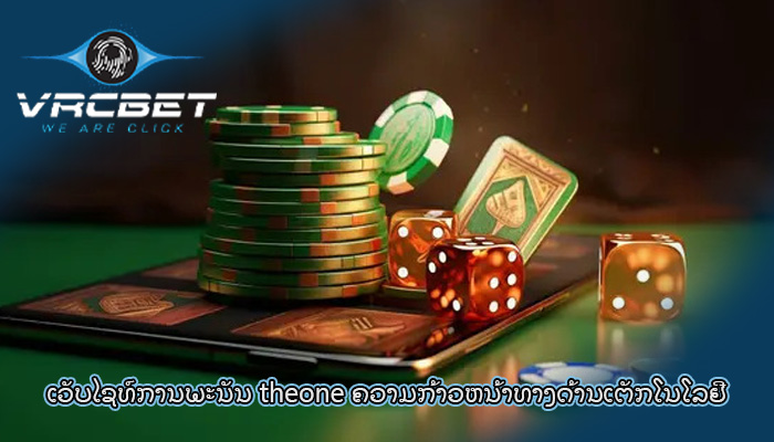 ເວັບໄຊທ໌ການພະນັນ theone ຄວາມກ້າວຫນ້າທາງດ້ານເຕັກໂນໂລຢີ