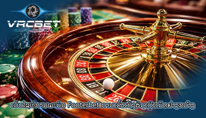ເວັບໄຊທ໌ການພະນັນ Footerbet ການ​ເຂົ້າ​ເຖິງ​ອິນ​ເຕີ​ແນັດ​ຢ່າງ​ກວ້າງ