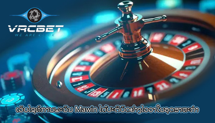 ເວັບໄຊທ໌ການພະນັນ Mawin ໄດ້ປະຕິບັດຢ່າງໄວວາໃນອຸດສາຫະກໍາ