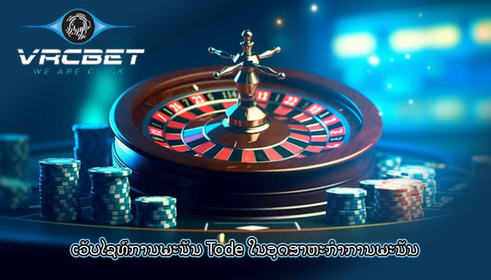 ເວັບໄຊທ໌ການພະນັນ Tode ໃນອຸດສາຫະກໍາການພະນັນ