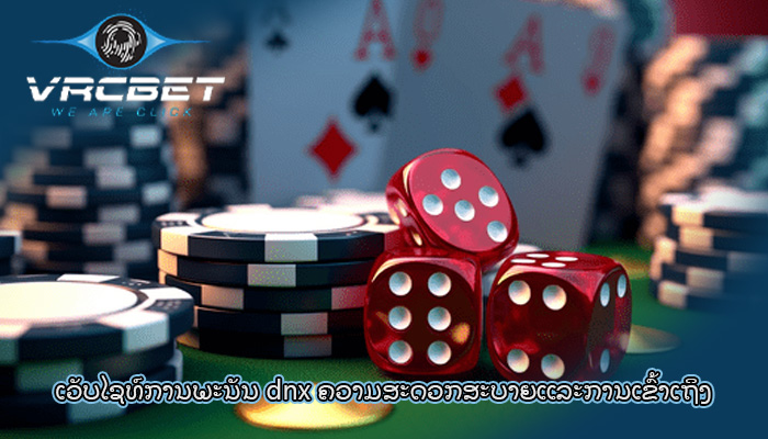 ເວັບໄຊທ໌ການພະນັນ dnx ຄວາມສະດວກສະບາຍແລະການເຂົ້າເຖິງ