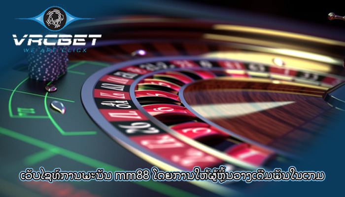 ເວັບໄຊທ໌ການພະນັນ mm88 ໂດຍການໃຫ້ຜູ້ຫຼິ້ນວາງເດີມພັນໃນເກມ