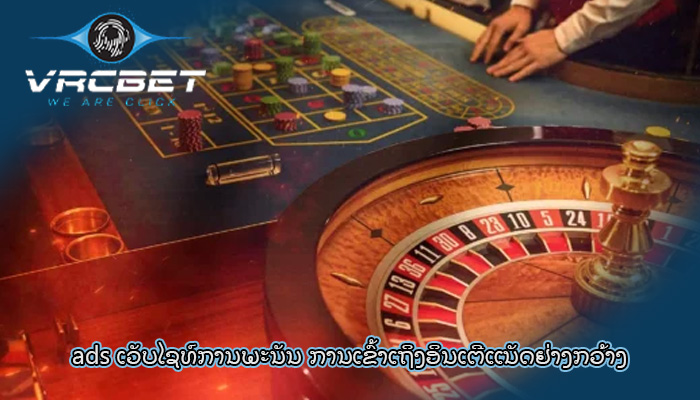 ads ເວັບໄຊທ໌ການພະນັນ ການ​ເຂົ້າ​ເຖິງ​ອິນ​ເຕີ​ແນັດ​ຢ່າງ​ກວ້າງ